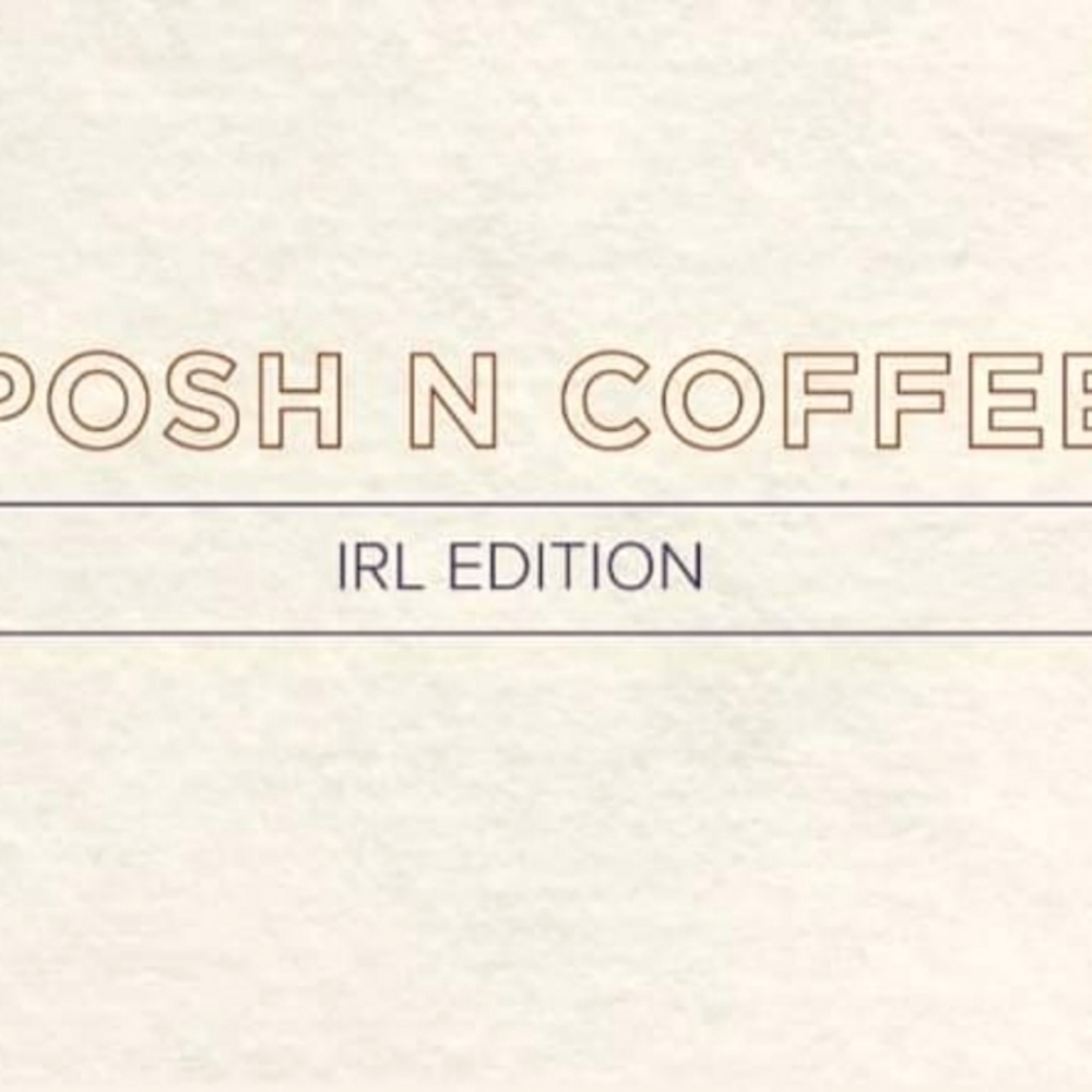 IRL Posh N Coffee, Event Sept 24th 10am-11:30am ctz Dets to come, JOIN US!!